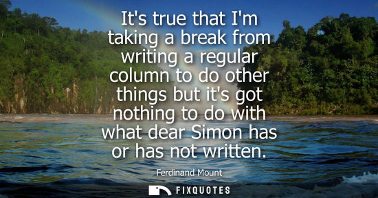 Small: Its true that Im taking a break from writing a regular column to do other things but its got nothing to