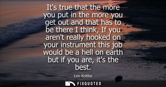 Small: Its true that the more you put in the more you get out and that has to be there I think, If you arent r