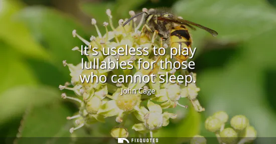 Small: Its useless to play lullabies for those who cannot sleep