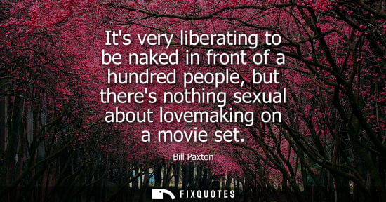 Small: Its very liberating to be naked in front of a hundred people, but theres nothing sexual about lovemakin