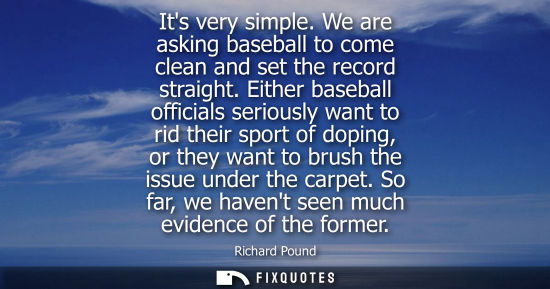 Small: Its very simple. We are asking baseball to come clean and set the record straight. Either baseball offi