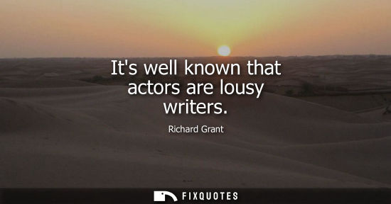 Small: Its well known that actors are lousy writers