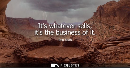 Small: Its whatever sells its the business of it