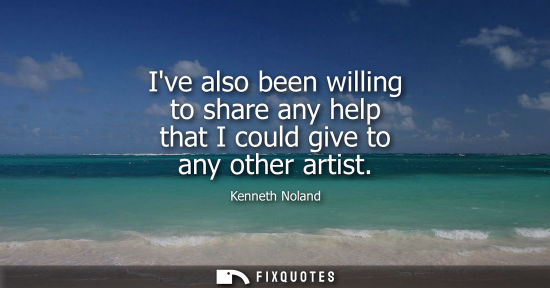 Small: Ive also been willing to share any help that I could give to any other artist