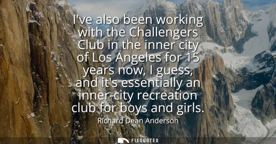 Small: Ive also been working with the Challengers Club in the inner city of Los Angeles for 15 years now, I guess, an
