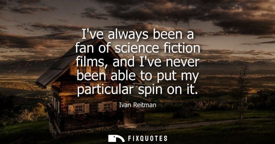 Small: Ive always been a fan of science fiction films, and Ive never been able to put my particular spin on it