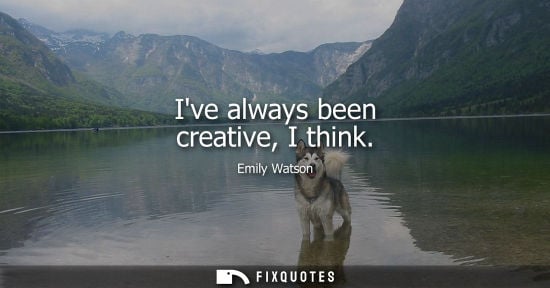 Small: Ive always been creative, I think