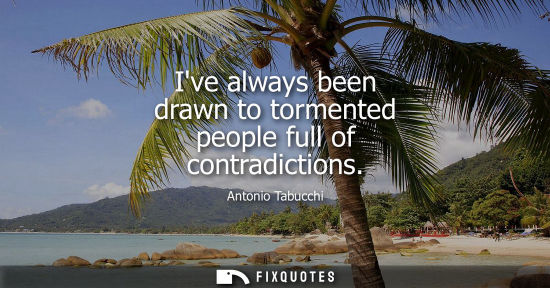 Small: Ive always been drawn to tormented people full of contradictions