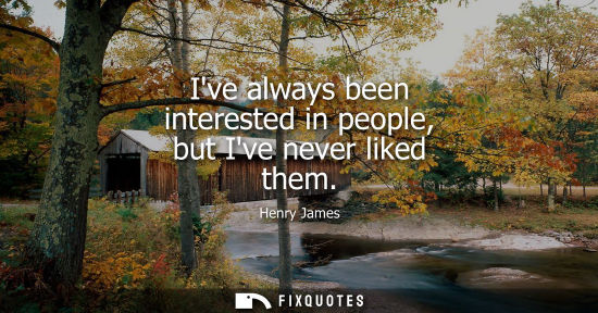 Small: Ive always been interested in people, but Ive never liked them