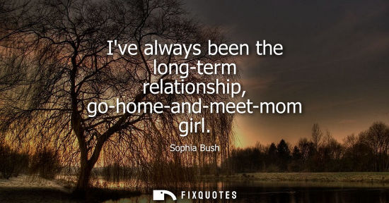Small: Ive always been the long-term relationship, go-home-and-meet-mom girl