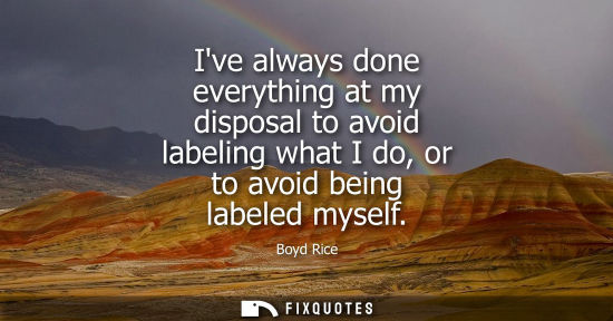 Small: Ive always done everything at my disposal to avoid labeling what I do, or to avoid being labeled myself