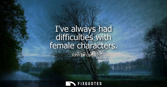 Small: Ive always had difficulties with female characters