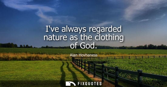 Small: Ive always regarded nature as the clothing of God