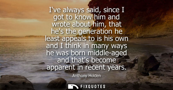 Small: Ive always said, since I got to know him and wrote about him, that hes the generation he least appeals 