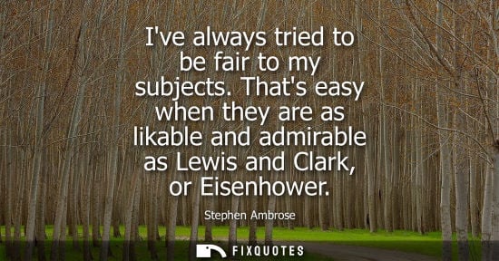 Small: Ive always tried to be fair to my subjects. Thats easy when they are as likable and admirable as Lewis 