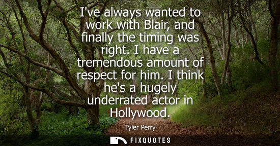 Small: Ive always wanted to work with Blair, and finally the timing was right. I have a tremendous amount of respect 