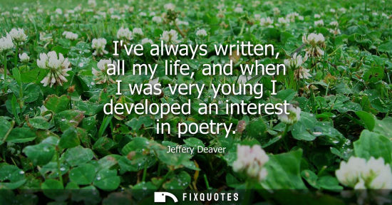 Small: Ive always written, all my life, and when I was very young I developed an interest in poetry