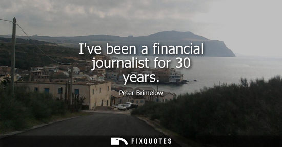 Small: Ive been a financial journalist for 30 years