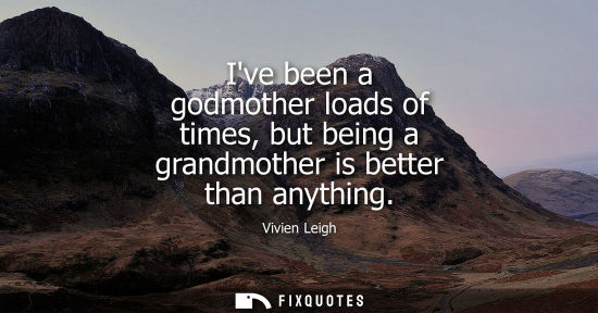 Small: Ive been a godmother loads of times, but being a grandmother is better than anything