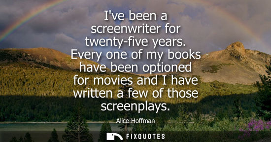 Small: Ive been a screenwriter for twenty-five years. Every one of my books have been optioned for movies and 