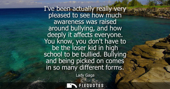 Small: Ive been actually really very pleased to see how much awareness was raised around bullying, and how dee