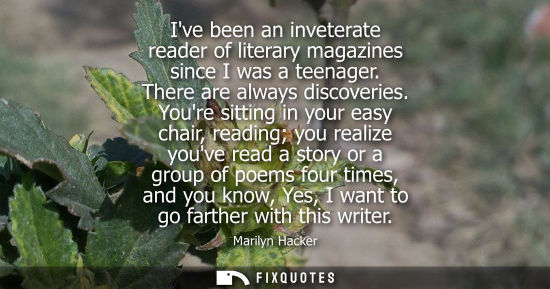 Small: Ive been an inveterate reader of literary magazines since I was a teenager. There are always discoverie
