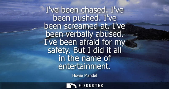 Small: Ive been chased. Ive been pushed. Ive been screamed at. Ive been verbally abused. Ive been afraid for m