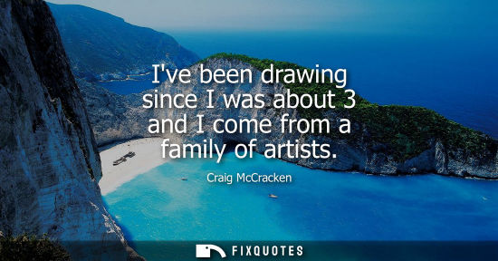 Small: Ive been drawing since I was about 3 and I come from a family of artists