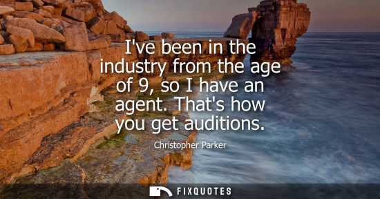 Small: Ive been in the industry from the age of 9, so I have an agent. Thats how you get auditions