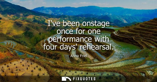 Small: Ive been onstage once for one performance with four days rehearsal
