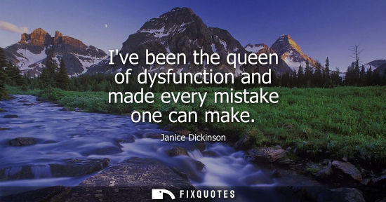Small: Ive been the queen of dysfunction and made every mistake one can make