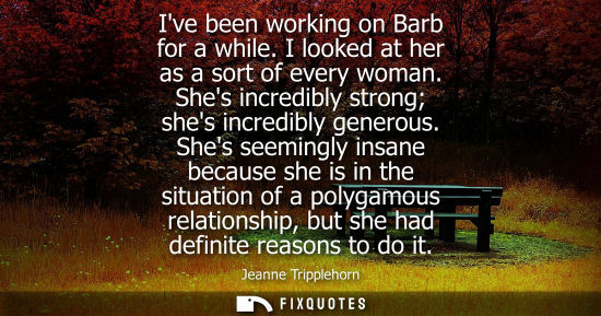 Small: Ive been working on Barb for a while. I looked at her as a sort of every woman. Shes incredibly strong 