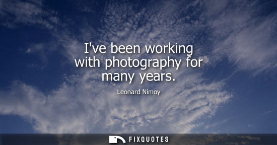 Small: Ive been working with photography for many years