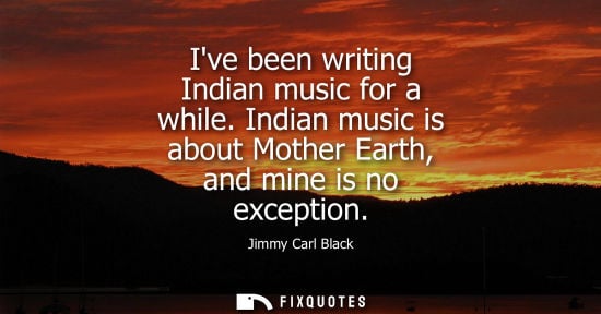 Small: Ive been writing Indian music for a while. Indian music is about Mother Earth, and mine is no exception