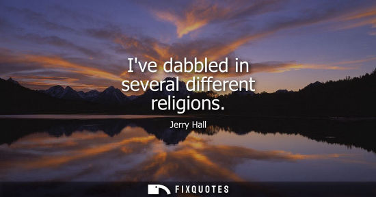 Small: Jerry Hall: Ive dabbled in several different religions