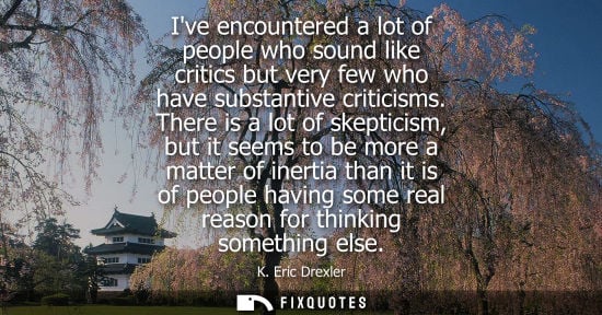 Small: Ive encountered a lot of people who sound like critics but very few who have substantive criticisms.