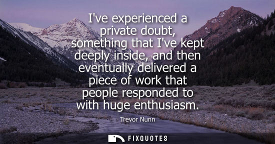 Small: Ive experienced a private doubt, something that Ive kept deeply inside, and then eventually delivered a