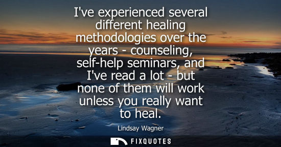 Small: Ive experienced several different healing methodologies over the years - counseling, self-help seminars