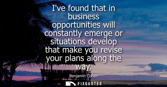 Small: Ive found that in business opportunities will constantly emerge or situations develop that make you rev