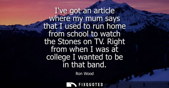 Small: Ive got an article where my mum says that I used to run home from school to watch the Stones on TV.