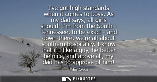 Small: Ive got high standards when it comes to boys. As my dad says, all girls should! Im from the South - Tennessee,