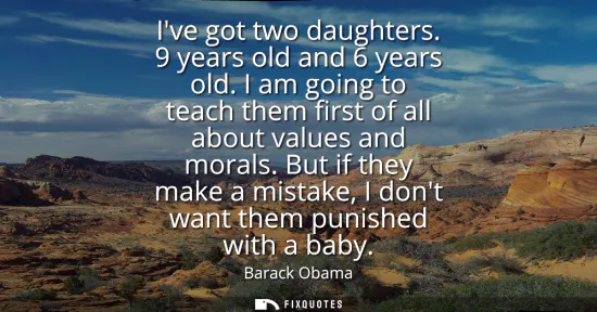 Small: Ive got two daughters. 9 years old and 6 years old. I am going to teach them first of all about values and mor