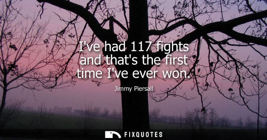 Small: Ive had 117 fights and thats the first time Ive ever won