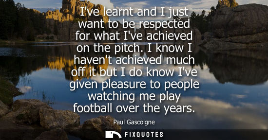 Small: Ive learnt and I just want to be respected for what Ive achieved on the pitch. I know I havent achieved