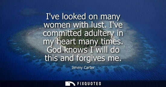 Small: Ive looked on many women with lust. Ive committed adultery in my heart many times. God knows I will do 