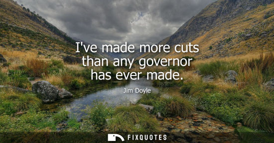 Small: Ive made more cuts than any governor has ever made