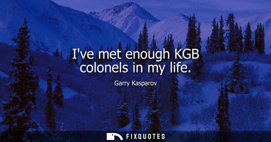 Small: Ive met enough KGB colonels in my life