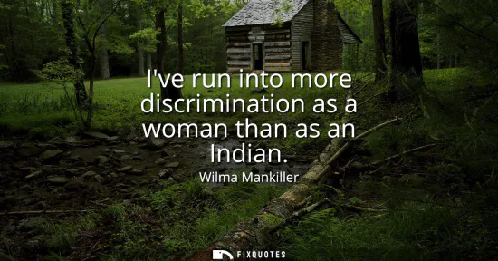 Small: Ive run into more discrimination as a woman than as an Indian