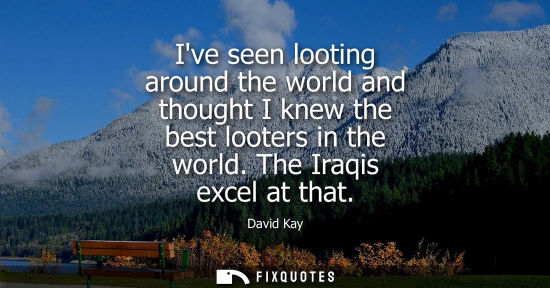 Small: Ive seen looting around the world and thought I knew the best looters in the world. The Iraqis excel at