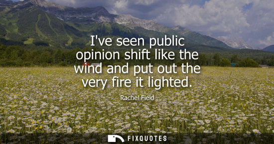 Small: Ive seen public opinion shift like the wind and put out the very fire it lighted